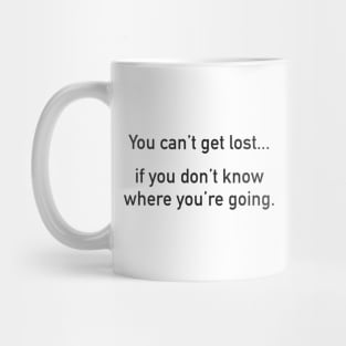 You Can't Get Lost... If You Don't Know Where You're Going. Mug